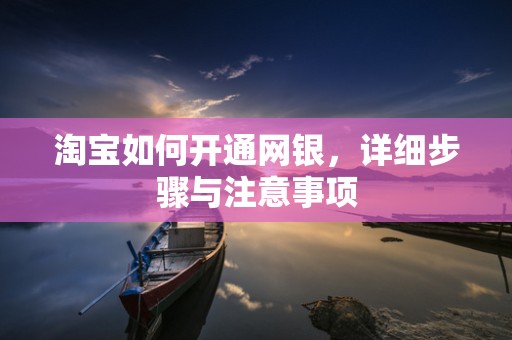 淘宝如何开通网银，详细步骤与注意事项