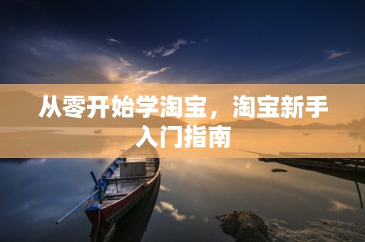 从零开始学淘宝，淘宝新手入门指南