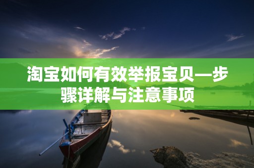 淘宝如何有效举报宝贝—步骤详解与注意事项