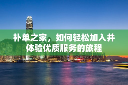 补单之家，如何轻松加入并体验优质服务的旅程