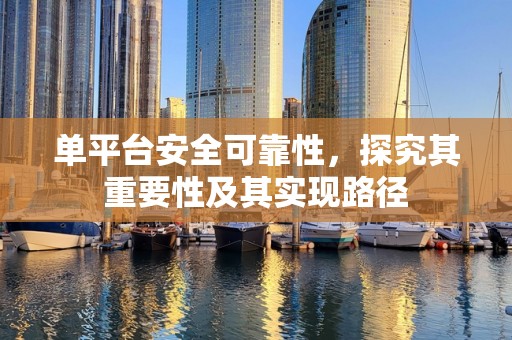 单平台安全可靠性，探究其重要性及其实现路径