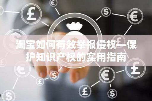 淘宝如何有效举报侵权—保护知识产权的实用指南