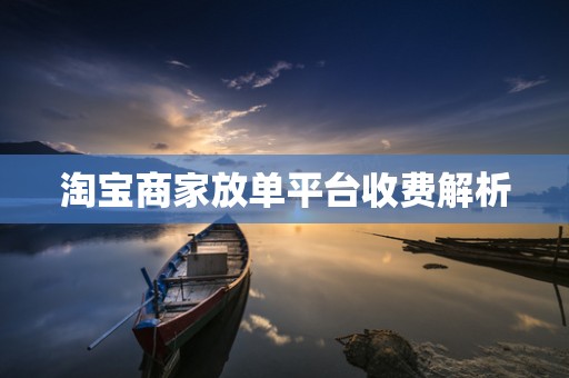 淘宝商家放单平台收费解析