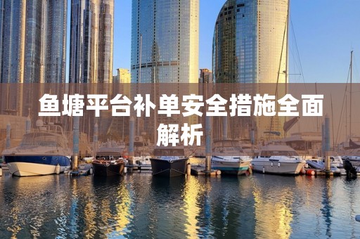 鱼塘平台补单安全措施全面解析