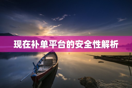 现在补单平台的安全性解析
