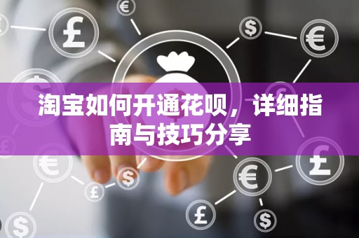 淘宝如何开通花呗，详细指南与技巧分享