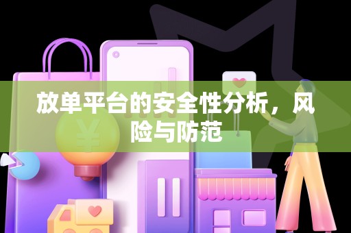 放单平台的安全性分析，风险与防范