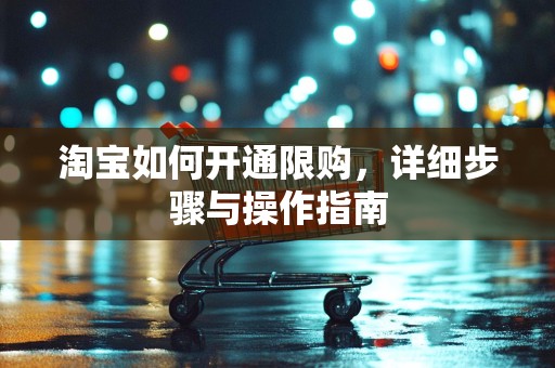 淘宝如何开通限购，详细步骤与操作指南