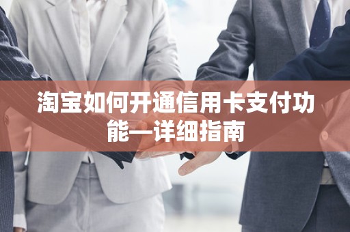 淘宝如何开通信用卡支付功能—详细指南