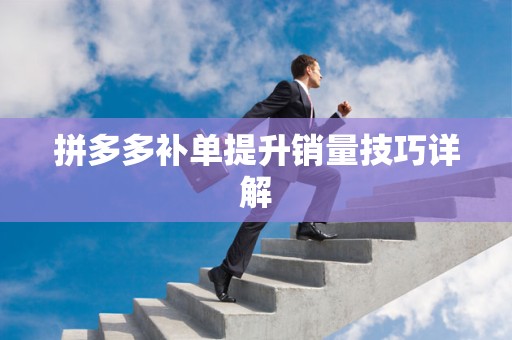 拼多多补单提升销量技巧详解