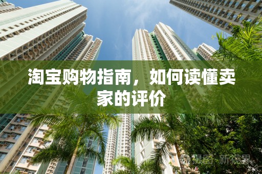 淘宝购物指南，如何读懂卖家的评价