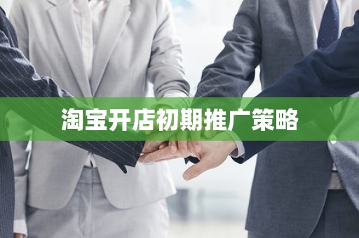 淘宝开店初期推广策略