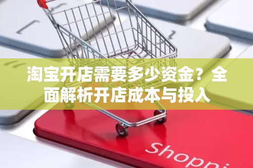 淘宝开店需要多少资金？全面解析开店成本与投入