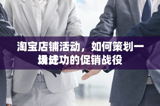 淘宝店铺活动，如何策划一场成功的促销战役
设计