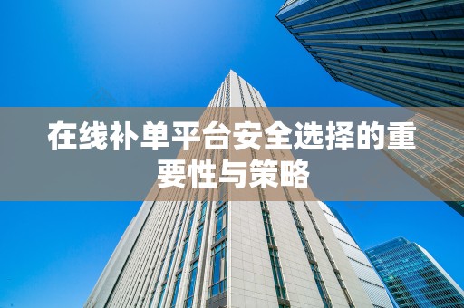 在线补单平台安全选择的重要性与策略