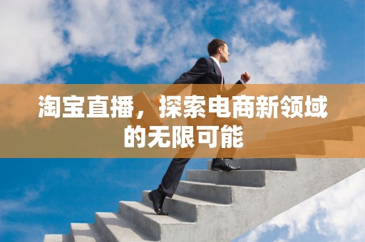 淘宝直播，探索电商新领域的无限可能