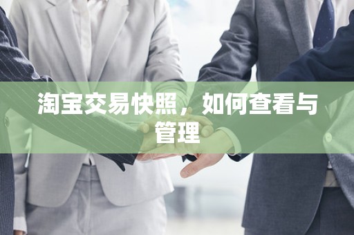 淘宝交易快照，如何查看与管理