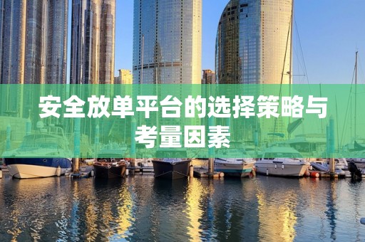 安全放单平台的选择策略与考量因素
