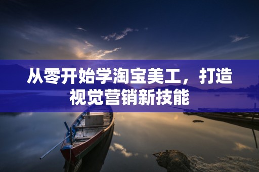 从零开始学淘宝美工，打造视觉营销新技能