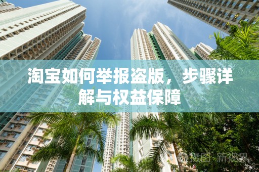 淘宝如何举报盗版，步骤详解与权益保障