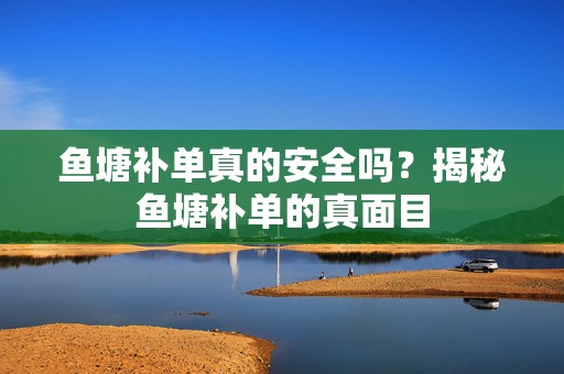 鱼塘补单真的安全吗？揭秘鱼塘补单的真面目
