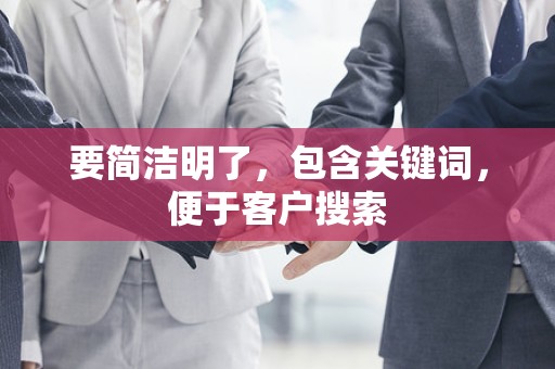 要简洁明了，包含关键词，便于客户搜索