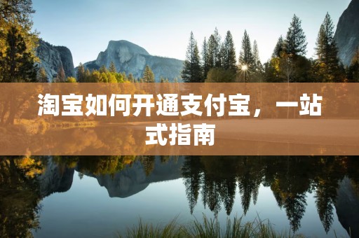 淘宝如何开通支付宝，一站式指南
