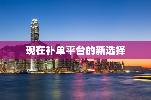 现在补单平台的新选择