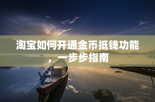 淘宝如何开通金币抵钱功能，一步步指南
