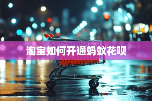 淘宝如何开通蚂蚁花呗