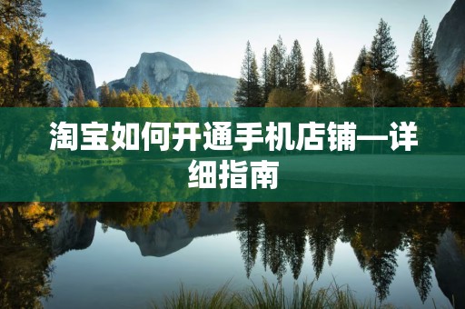淘宝如何开通手机店铺—详细指南