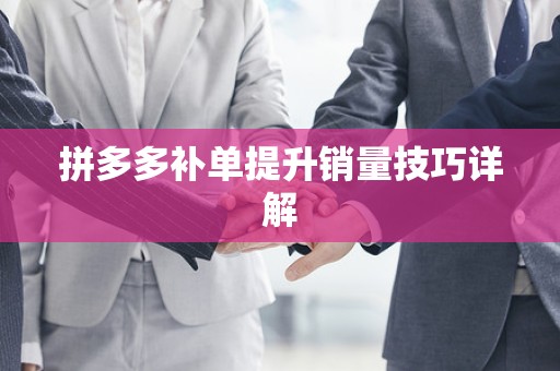 拼多多补单提升销量技巧详解