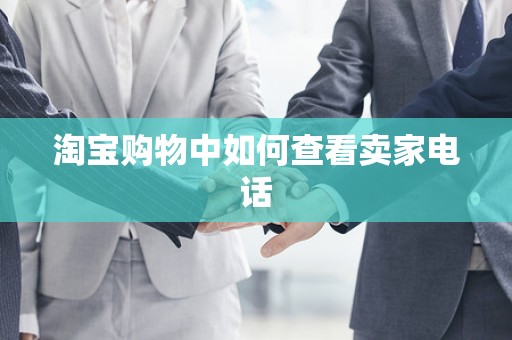 淘宝购物中如何查看卖家电话