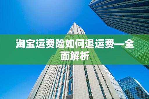 淘宝运费险如何退运费—全面解析
