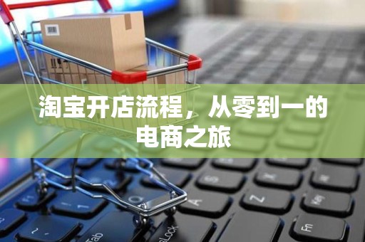 淘宝开店流程，从零到一的电商之旅