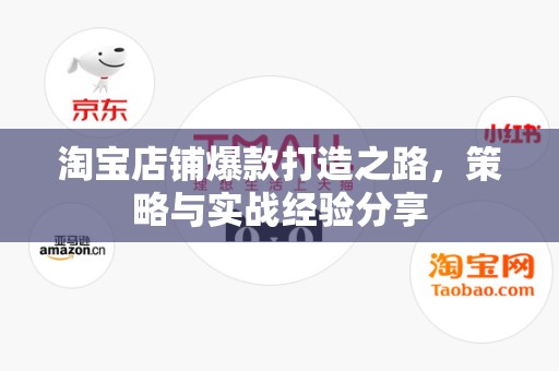 淘宝店铺爆款打造之路，策略与实战经验分享