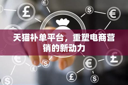 天猫补单平台，重塑电商营销的新动力