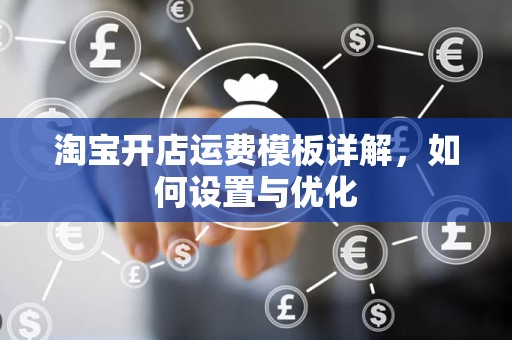淘宝开店运费模板详解，如何设置与优化