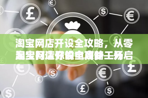 淘宝网店开设全攻略，从零起步打造你的电商梦工场
淘宝网店开设全攻略—开启电商之旅的第一步