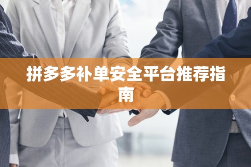 拼多多补单安全平台推荐指南