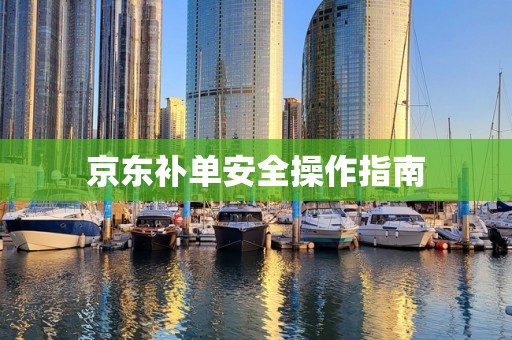 京东补单安全操作指南