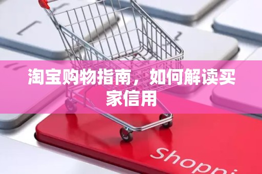 淘宝购物指南，如何解读买家信用