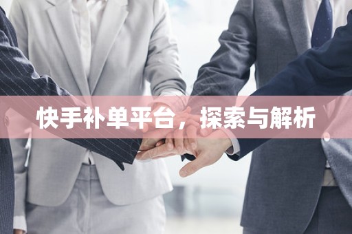 快手补单平台，探索与解析