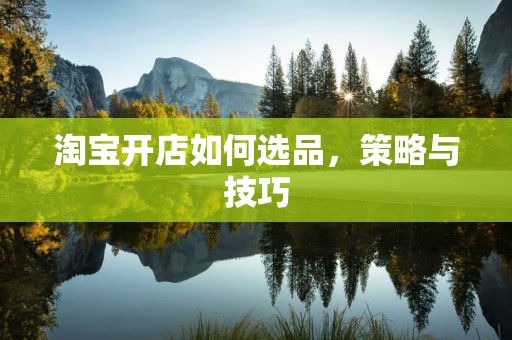 淘宝开店如何选品，策略与技巧