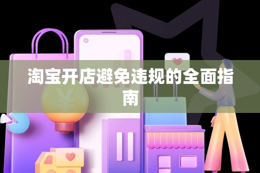 淘宝开店避免违规的全面指南