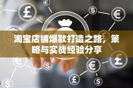 淘宝店铺爆款打造之路，策略与实战经验分享