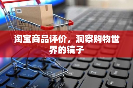 淘宝商品评价，洞察购物世界的镜子