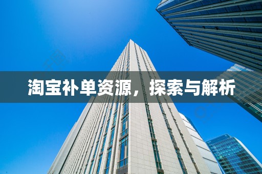 淘宝补单资源，探索与解析