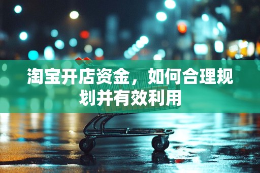 淘宝开店资金，如何合理规划并有效利用