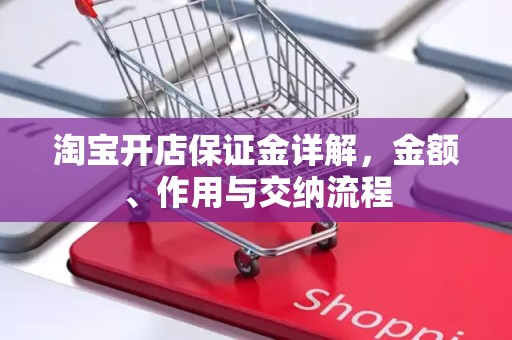 淘宝开店保证金详解，金额、作用与交纳流程